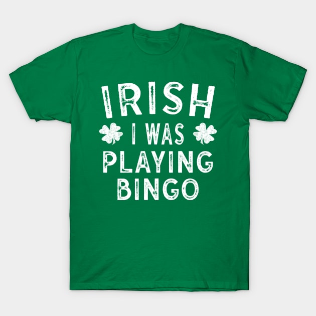 Saint Patricks Day Gift Irish I was Playing Bingo T-Shirt by Maxx Exchange